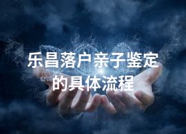 乐昌落户亲子鉴定的具体流程