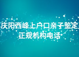 庆阳西峰上户口亲子鉴定正规机构电话