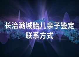 长治潞城胎儿亲子鉴定联系方式