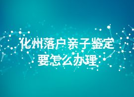 化州落户亲子鉴定要怎么办理