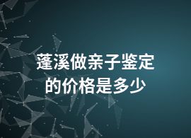 蓬溪做亲子鉴定的价格是多少