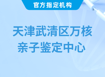 天津武清区万核亲子鉴定中心 