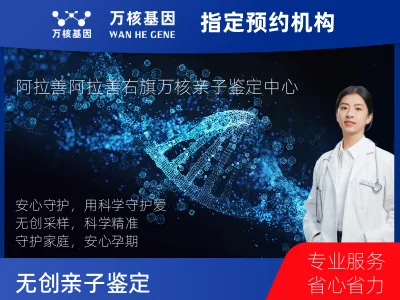 阿拉善盟阿拉善右旗无创亲子鉴定