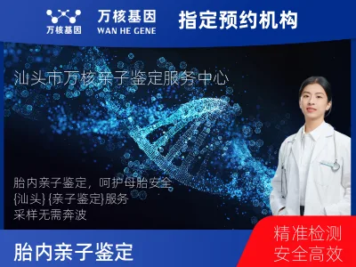 汕头市龙湖区胎内亲子鉴定