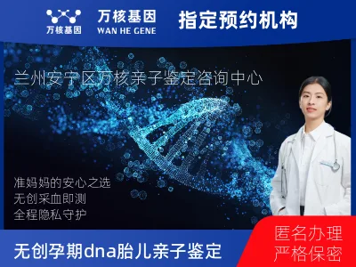 兰州市安宁区无创孕期dna胎儿亲子鉴定