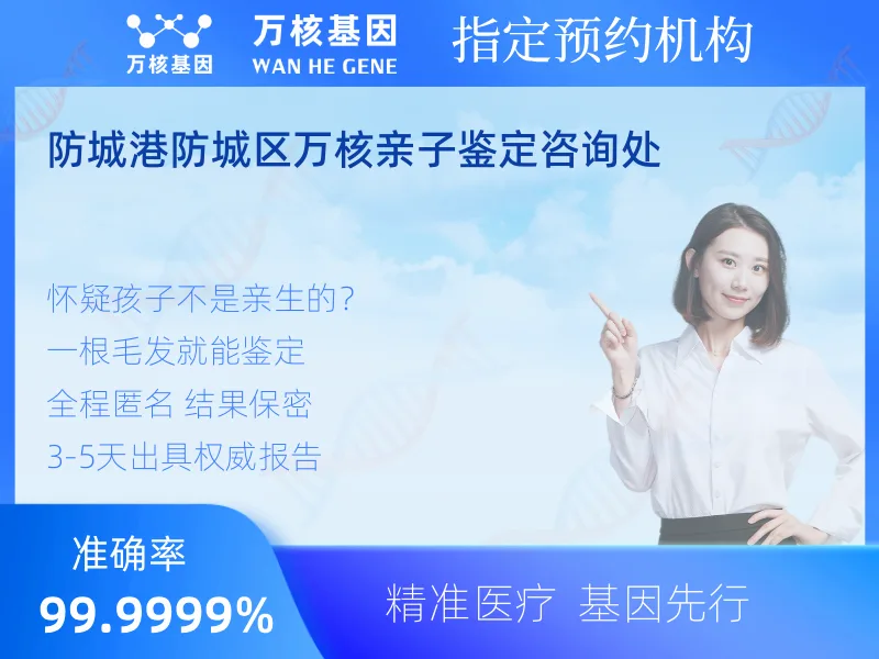 防城港防城区万核亲子鉴定咨询处 -亲子鉴定预约咨询