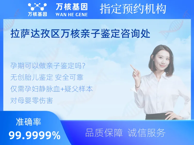 拉萨达孜区万核亲子鉴定咨询处 -亲子鉴定预约咨询